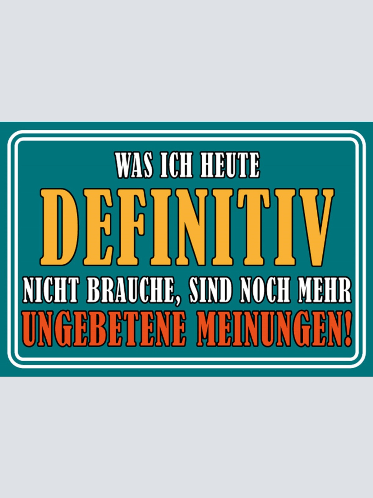 Schild Spruch Was ich heute nicht brauche sind mehr ungebetene Meinungen JW