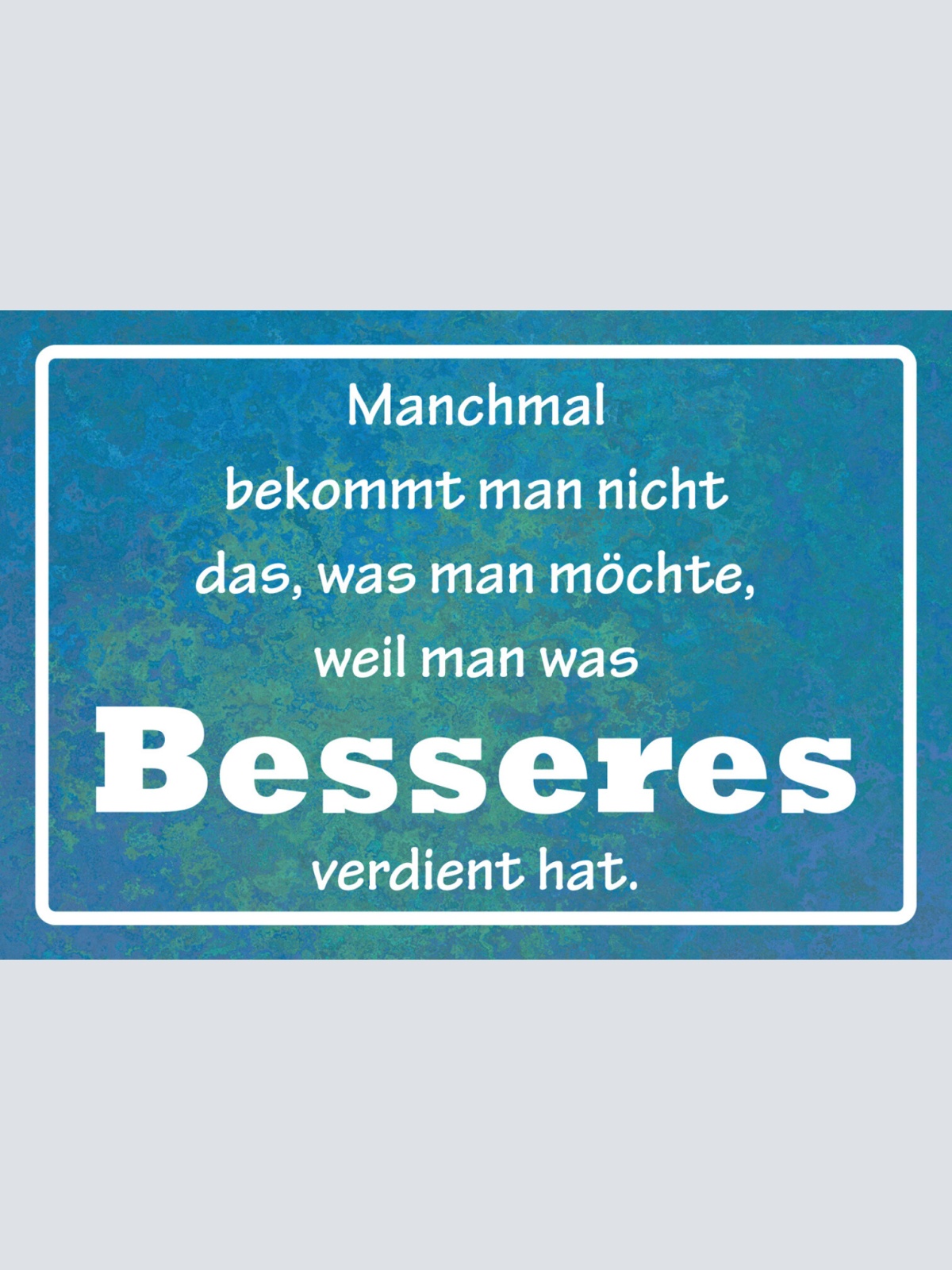 Schild Spruch Manchmal bekommt man nicht was man möchte weil besseres verdientJW