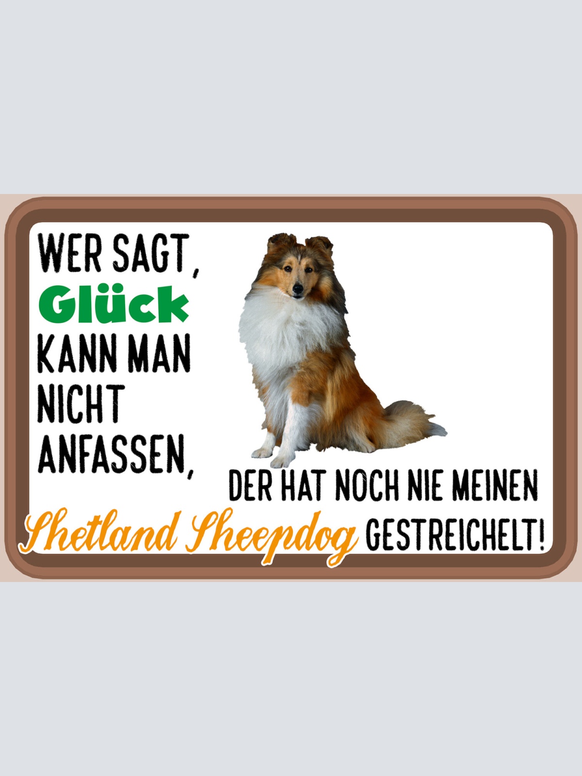 Schild Spruch Wer sagt Glück nicht anfassen nie Shetland Sheepdog gestreicheltJW