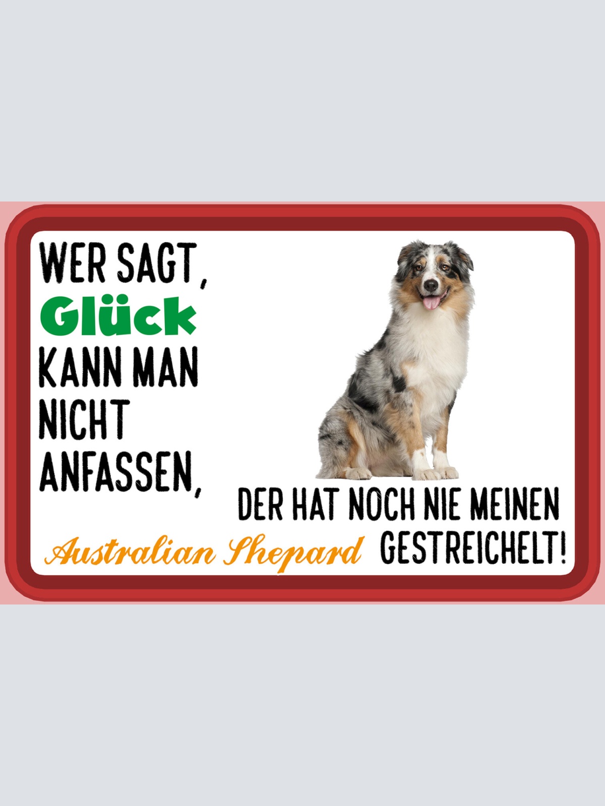 Schild Spruch Wer sagt Glück nicht anfassen Australian Shepard gestreichelt JW