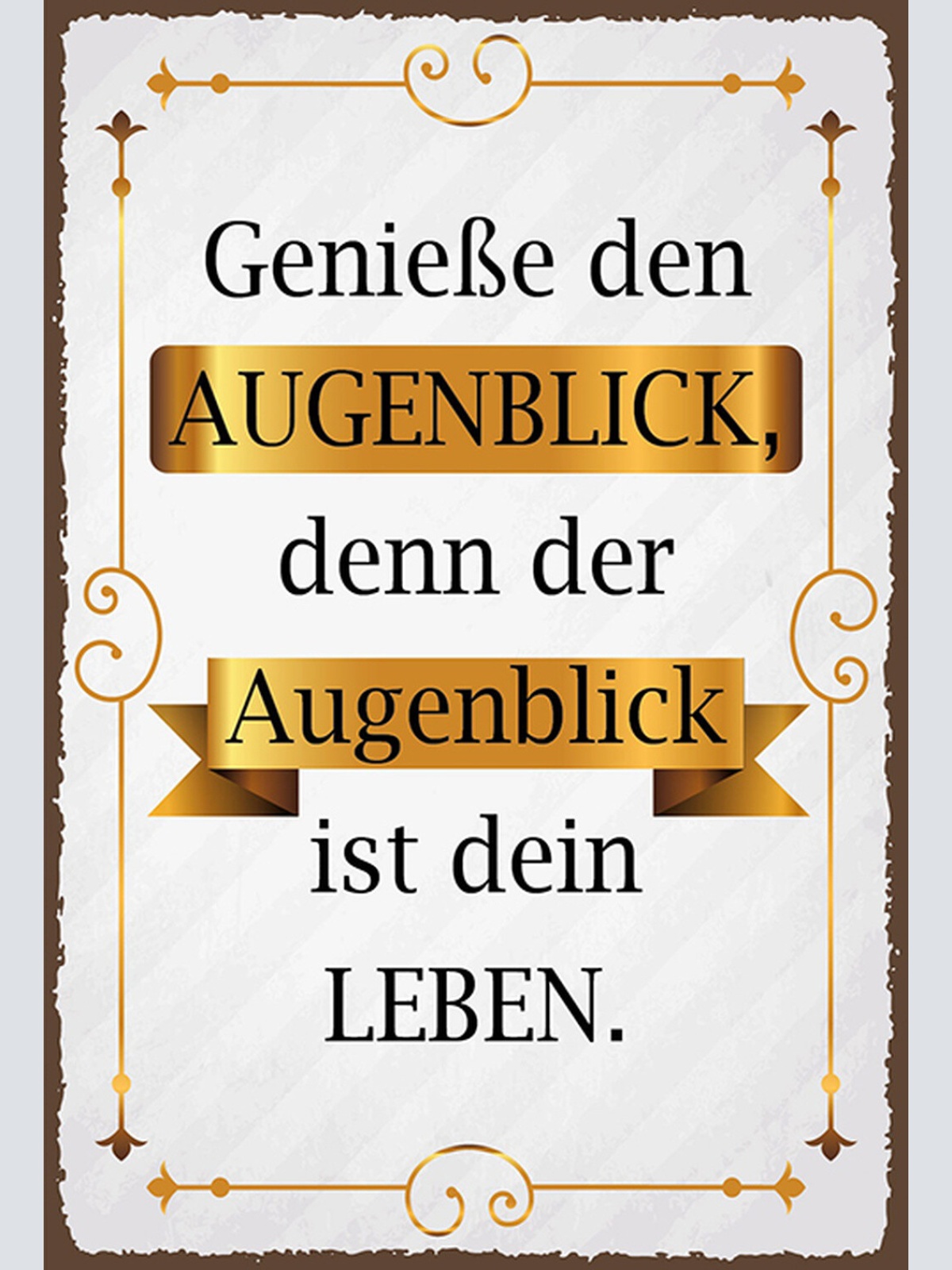 Schild Spruch Genieße den Augenblick denn der ist dein Leben JW