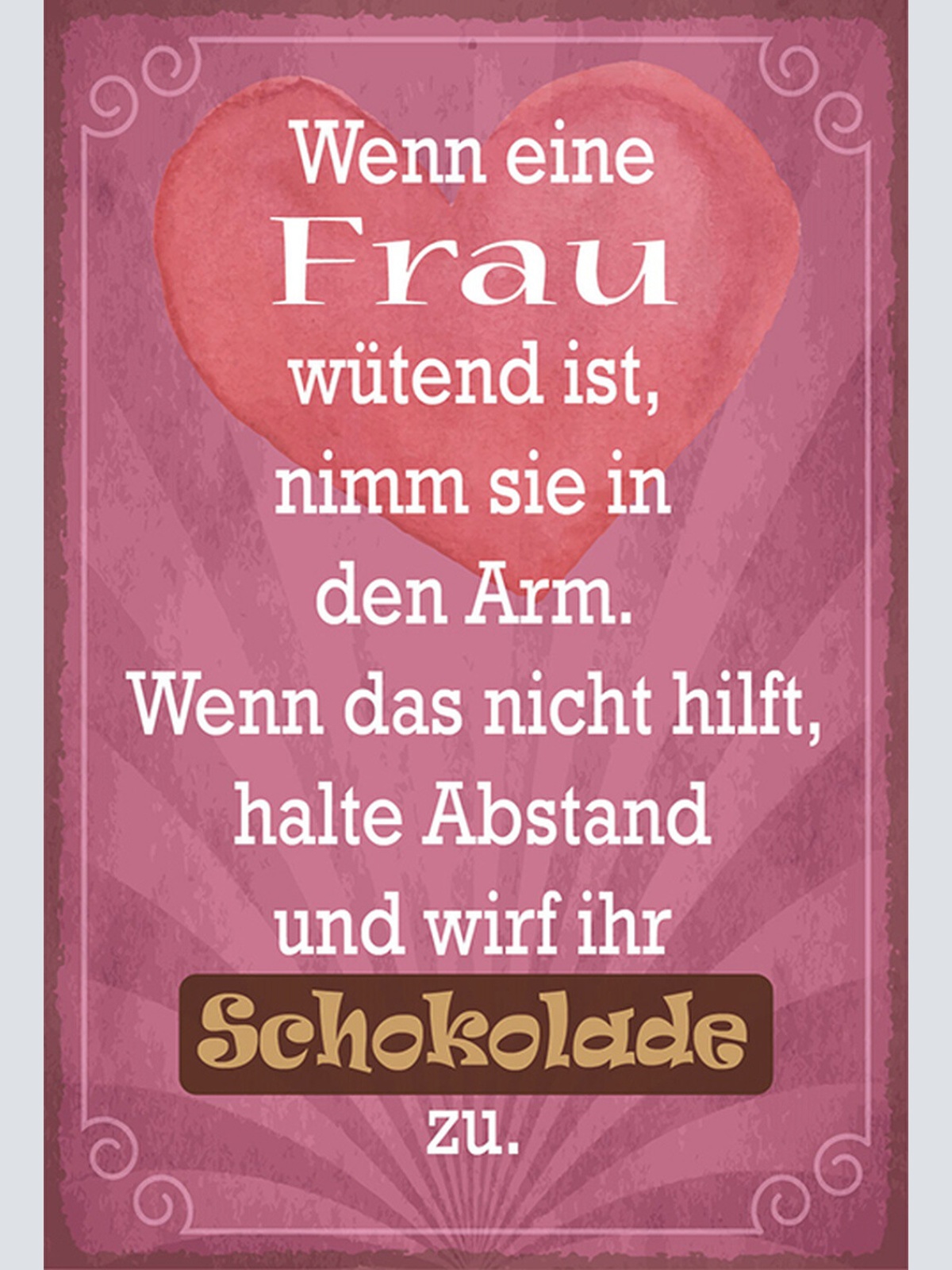 Schild Spruch Wenn Frau wütend nimm sie in Arm und wirf ihr Schokolade zu JW