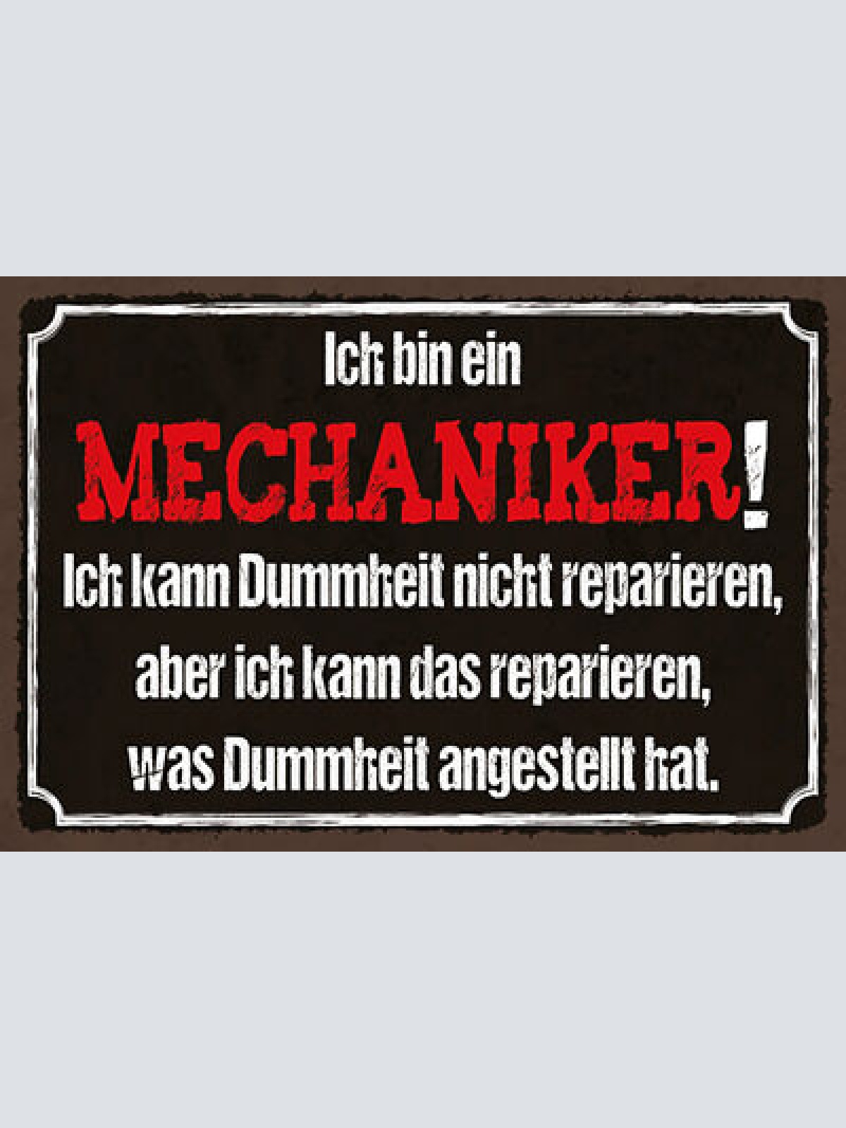Schild Spruch Ich bin Mechaniker Ich kann Dummheit nicht reparieren Arbeit JW