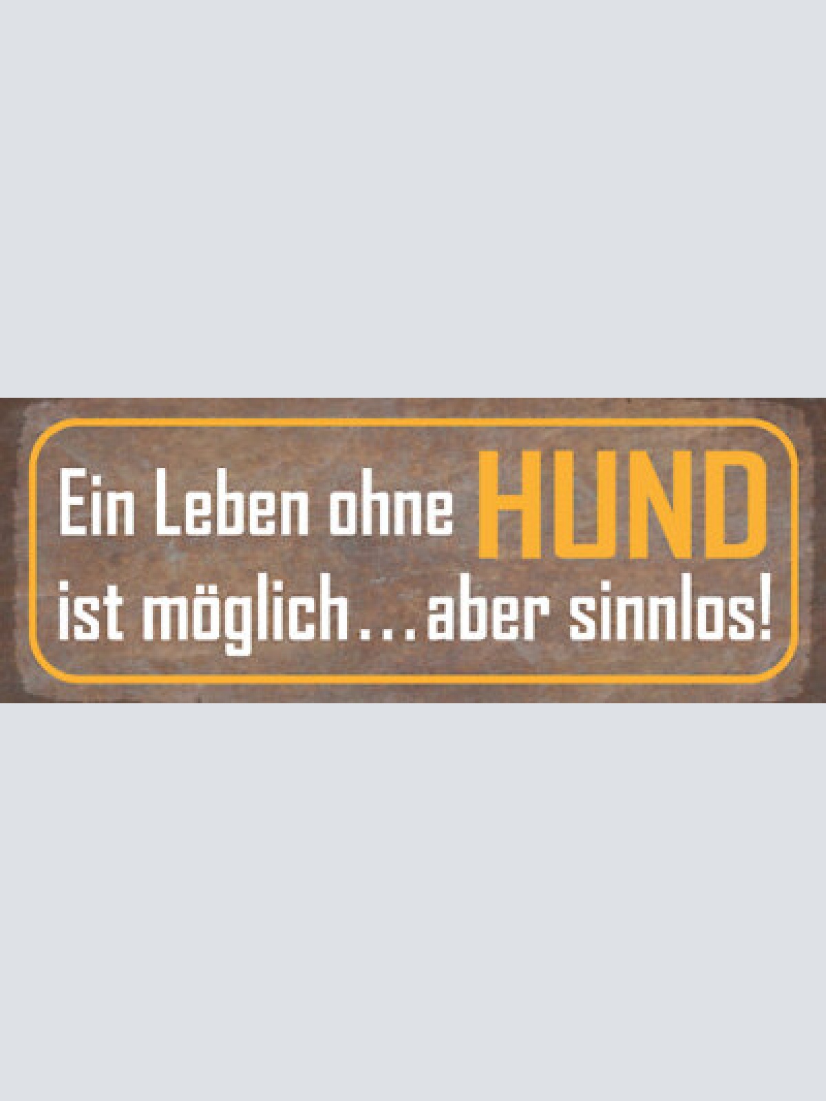 Schild ein leben ohne hund ist möglich aber sinnlos tier 27x10 blech od.holz