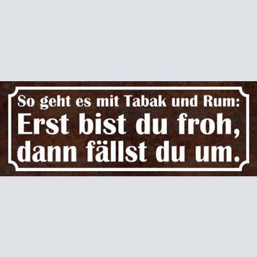 Schild so geht es mit tabak & rum erst bist du froh dann fällst du um 27x10