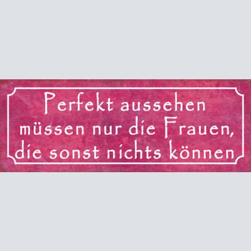 Schild perfekt aussehen müssen nur die frauen die sonst nichts können 27x10