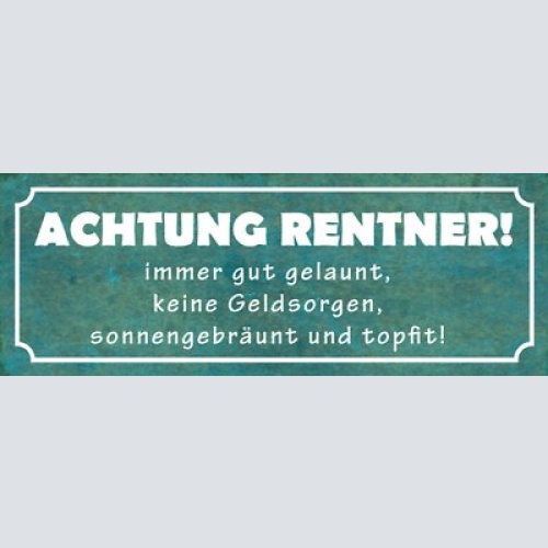 Schild achtung rentner immer gut gelaunt keine geldsorgen gebräunt topfit 27x10