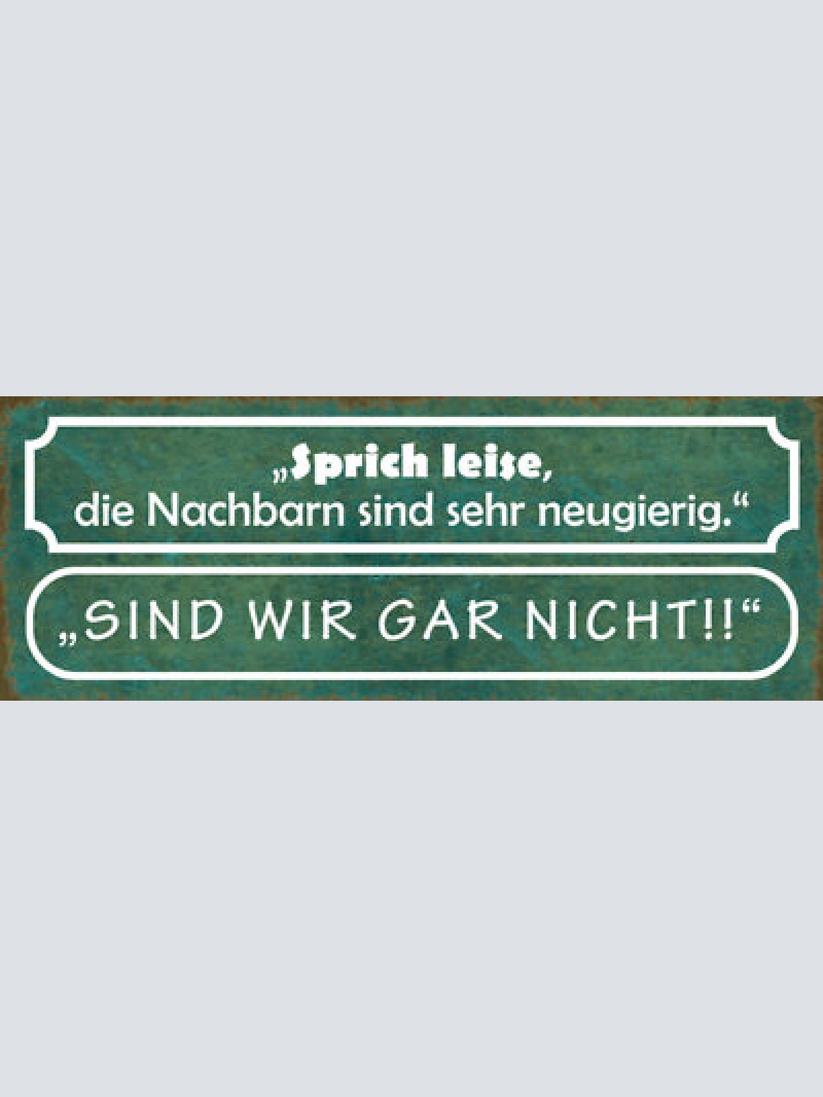 Schild sprich leise die nachbarn sind sehr neugierig sind wir gar nicht 27x10