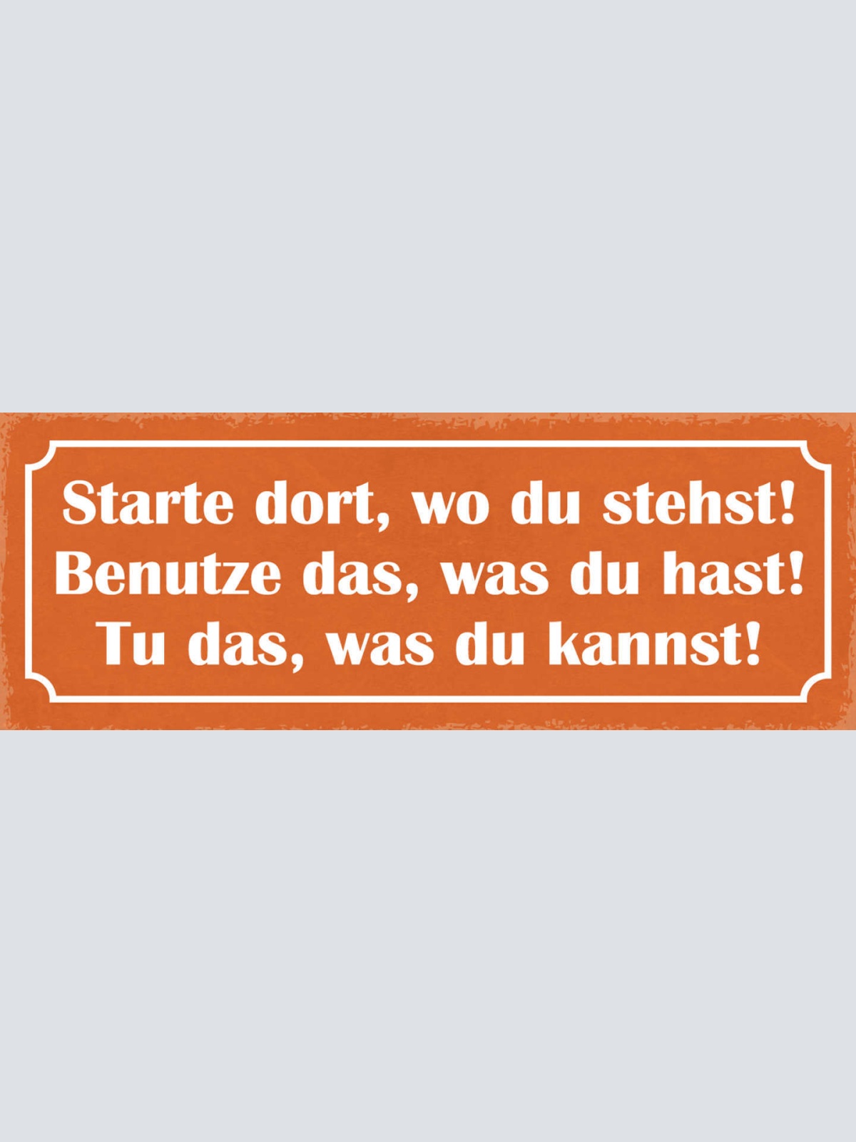 Schild Starte Dort Wo Du Stehst Benutze Das Was Du Hast Tu Das Was Du Kannst
