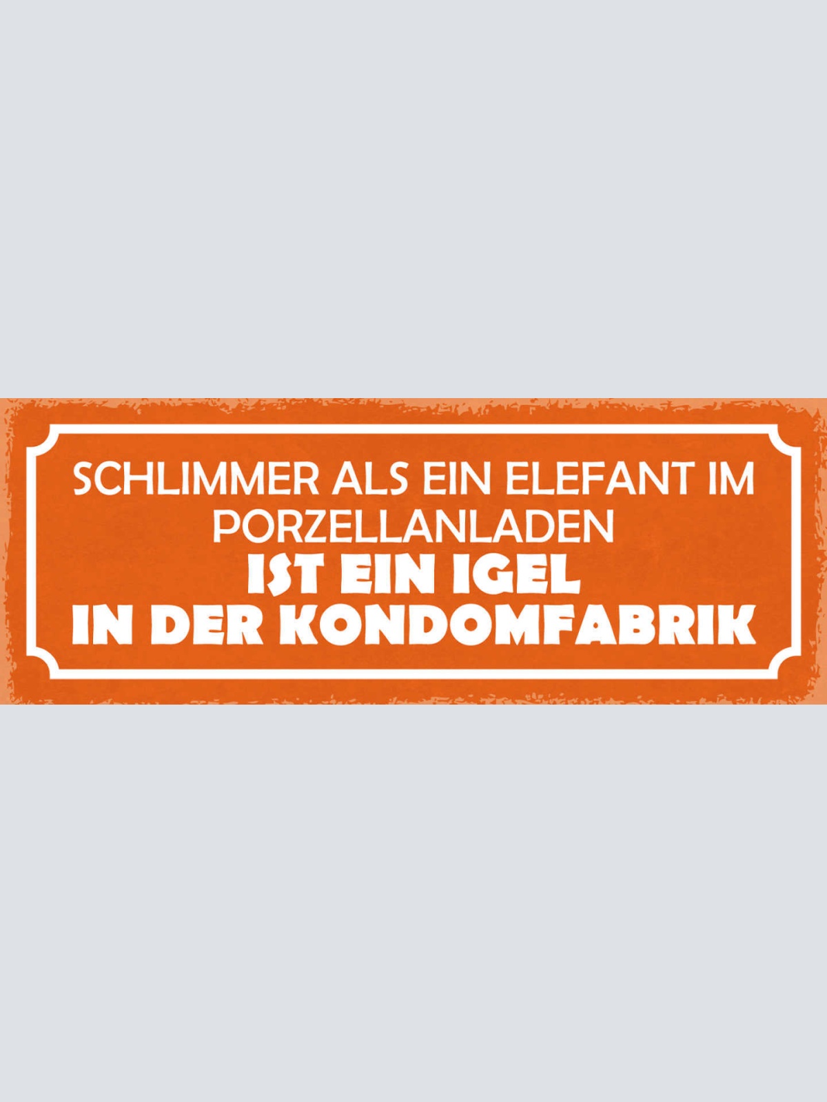 Schild Schlimmer Als Ein Elefant Im Porzellanladen Ist Ein Igel In Kondom Fabrik