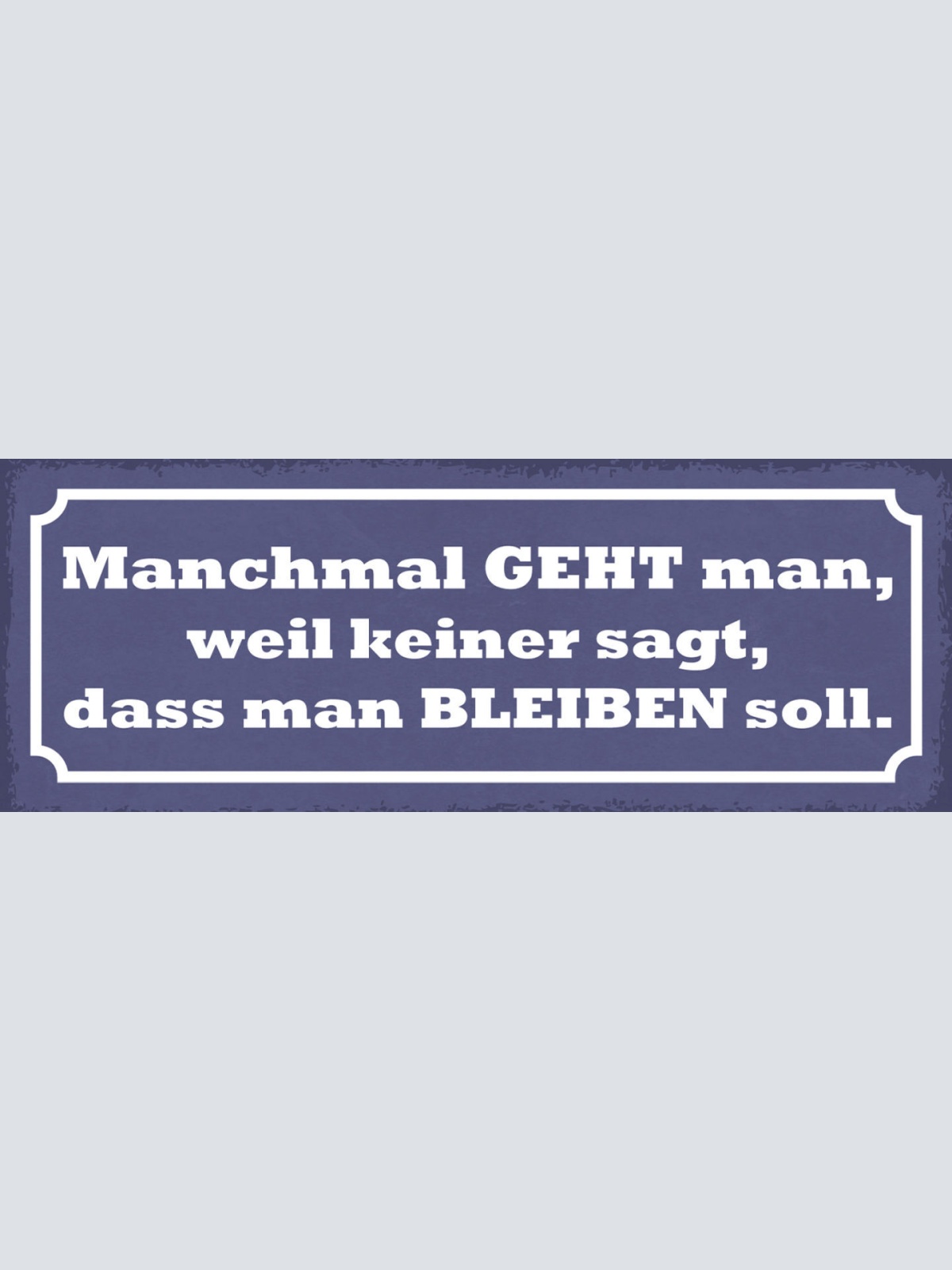 Schild Manchmal Geht Man Weil Keiner Sagt Dass Man Bleiben Soll 27x10