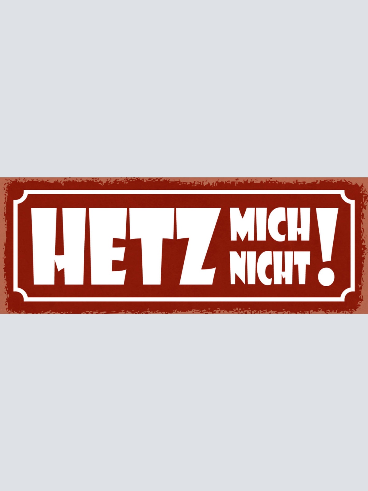 Schild Hetz Mich Nicht Nich Stressen Stress Hektik Schnell 27x10 Blech od.Holz