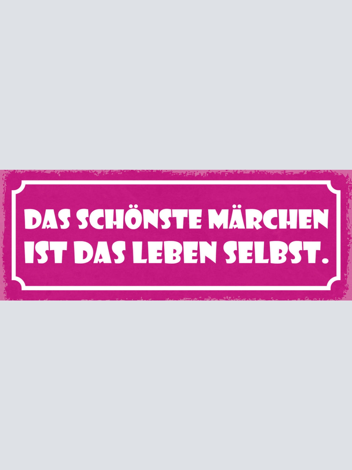 Schild Das Schönste Märchen Ist Das Leben Selbst Geschichte 27x10 Blech od.Holz