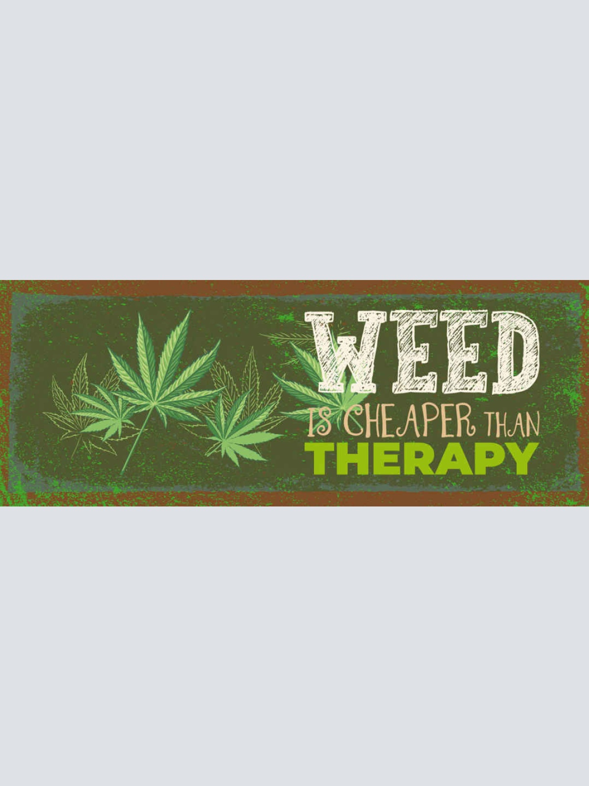 Schild Weed is Cheaper Than Therapy Marijuana Hanf Therapie 27x10 Blech od.Holz