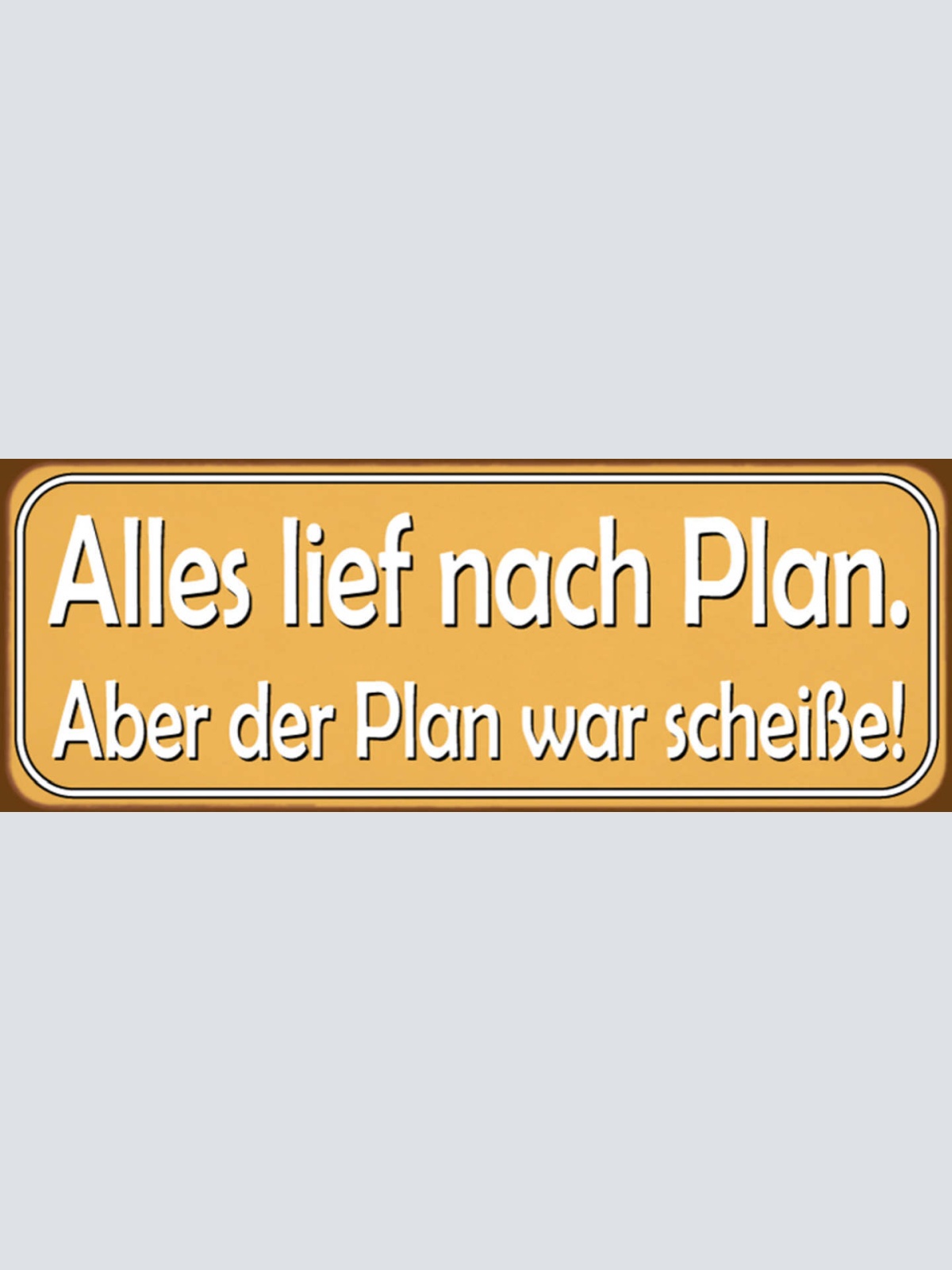 Schild Alles Lief Nach Plan Aber Der Plan War Scheiße 27 x 10 Blech od. Holz