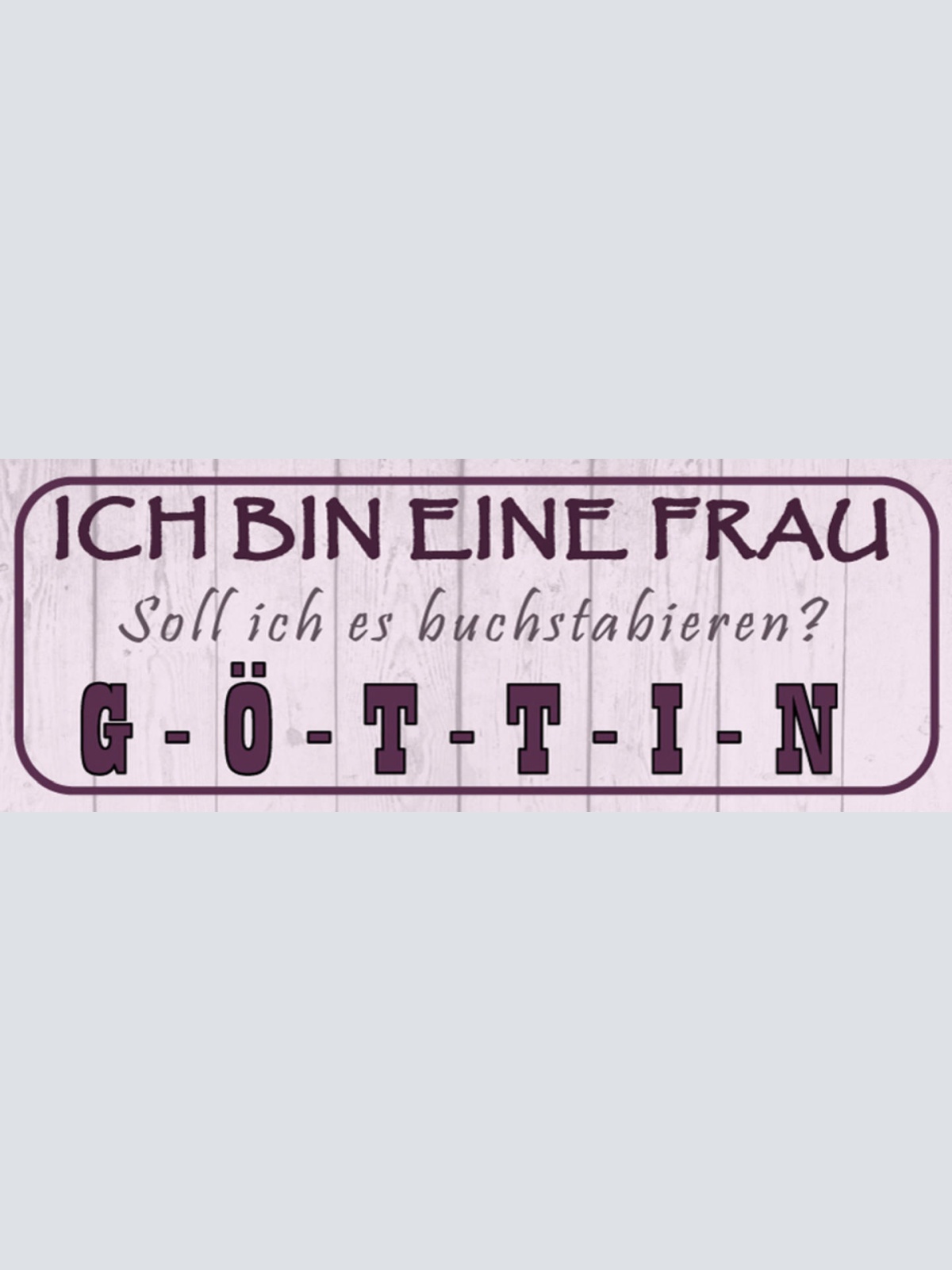 Schild Ich Bin Eine Frau Soll Ich Es Buchstabieren Göttin 27 x 10 Blech od. Holz
