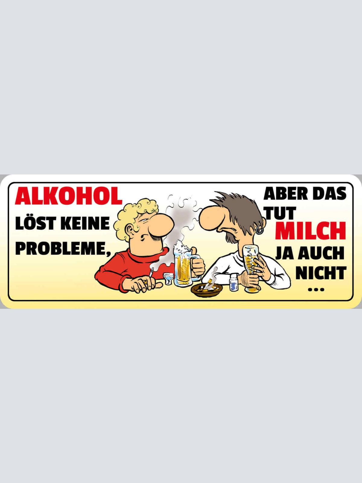 Schild Alkohol Löst Keine Probleme Aber Das Tut Milch Ja Auch Nicht 27 x 10