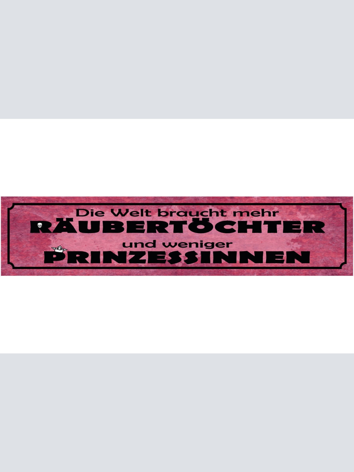 Schild Welt Braucht Mehr Räubertöchter Weniger Prinzessin 46 x 10 Blech od. Holz