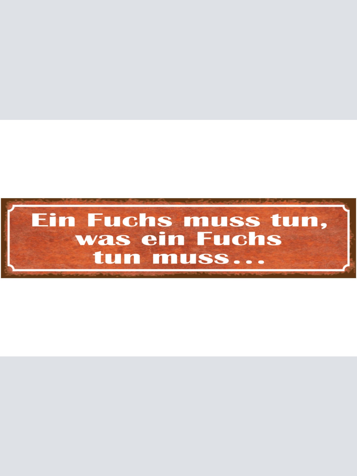 Schild Ein Fuchs Muss Tun Was Ein Fuchs Tun Muss Wild Tier 46 x 10 Blech od.Holz