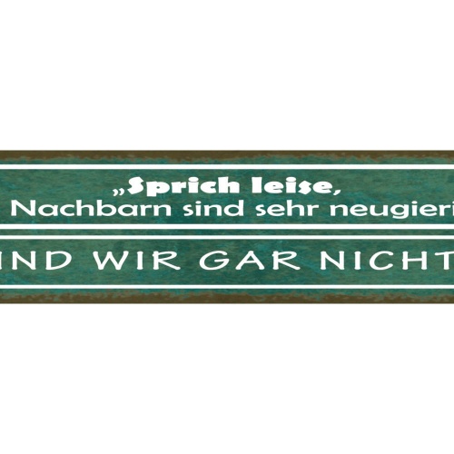 Schild Sprich Leise Die Nachbarn Sind Sehr Neugierig Sind Wir Gar Nicht 46 x 10