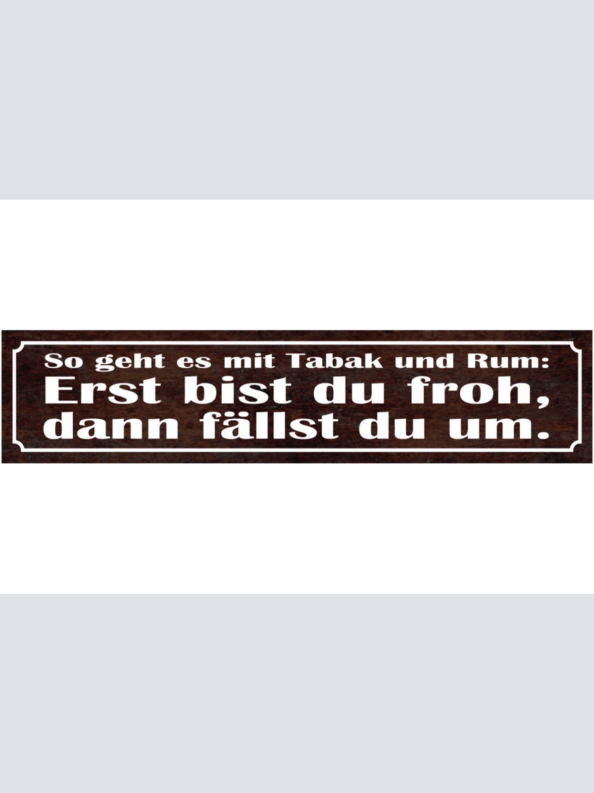 Schild So Geht Es Mit Tabak & Rum Erst Bist Du Froh Dann Fällst Du Um 46 x 10
