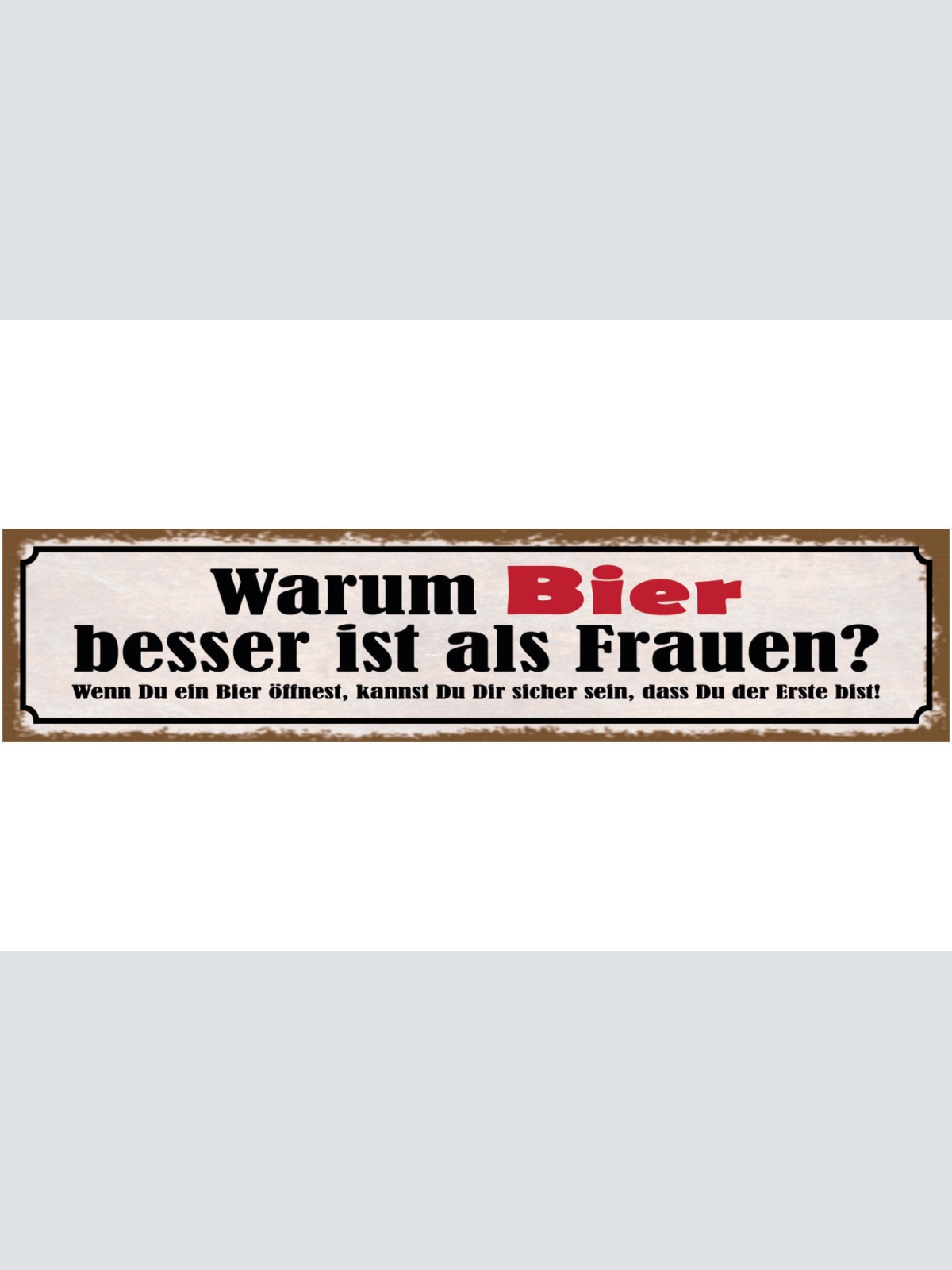 Schild Warum Bier Besser Ist Als Frauen Wenn Du Bier Öffnest Sicher Der Erste
