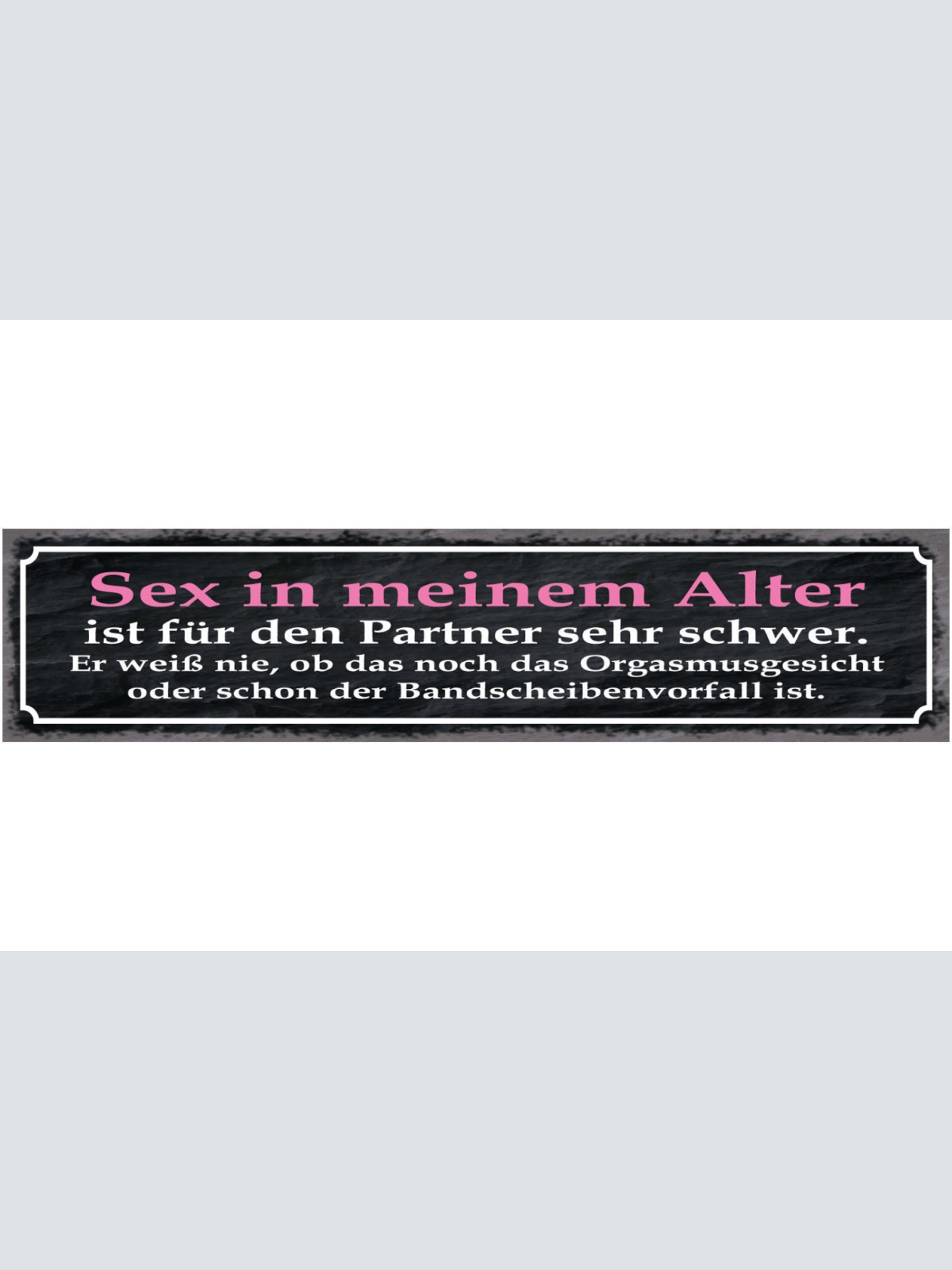 Schild Sex In Meinem Alter Ist Für Den Partner Sehr Schwer Orgasmus Bandscheiben