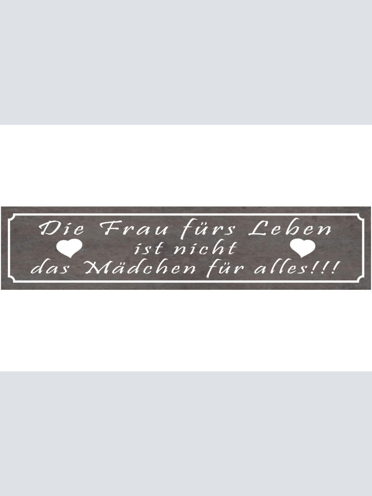 Schild Die Frau Fürs Leben Ist Nicht Das Mädchen Für Alles 46 x 10 Blech od.Holz