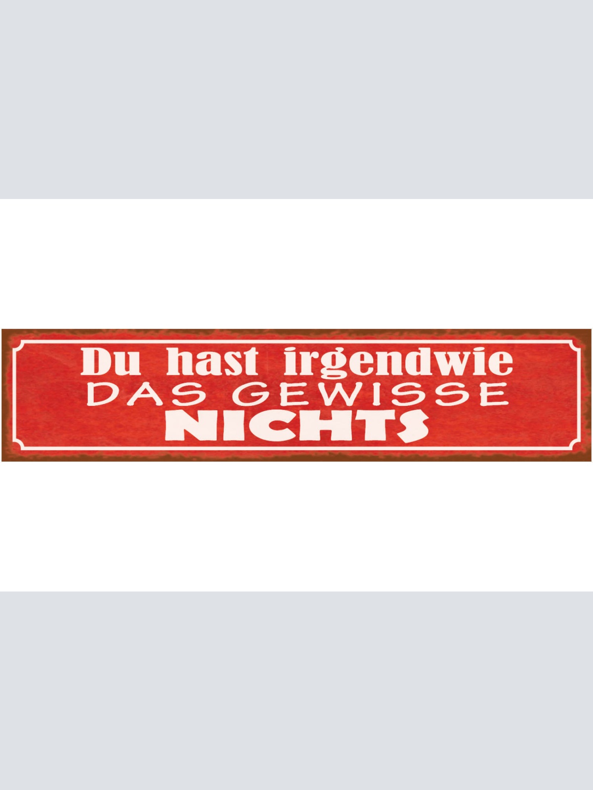 Schild Du Hast Irgendwie Das Gewisse Nichts Beleidigung 46 x 10 Blech od. Holz