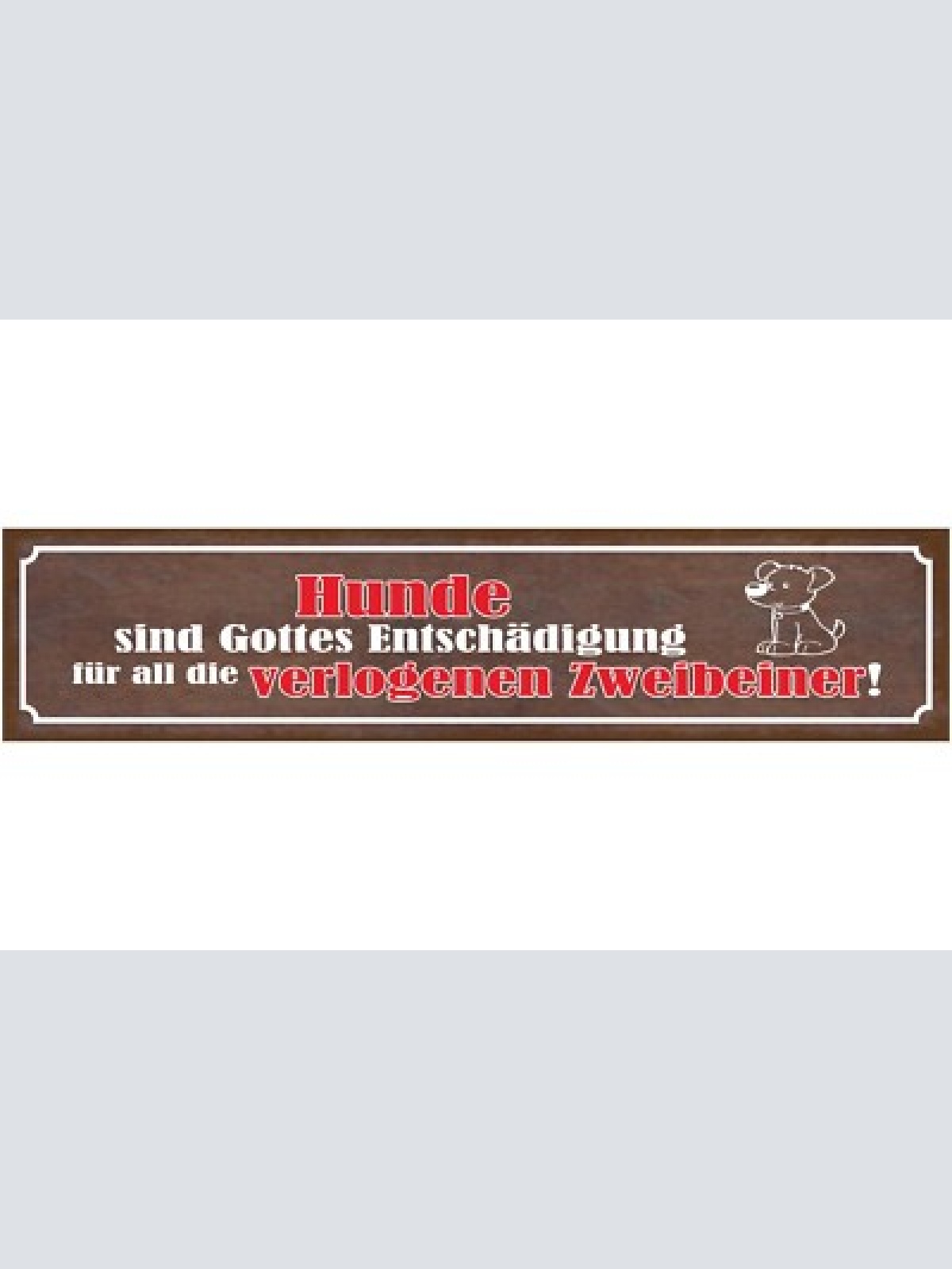 Schild hunde sind gottes entschädigung für all die verlogenen zweibeiner 46 x 10