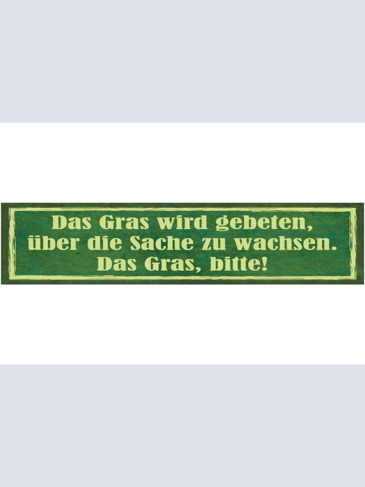 Schild Das Gras Wird Gebeten Über Die Sache Zu Wachsen 46 x 10 Blech od. Holz