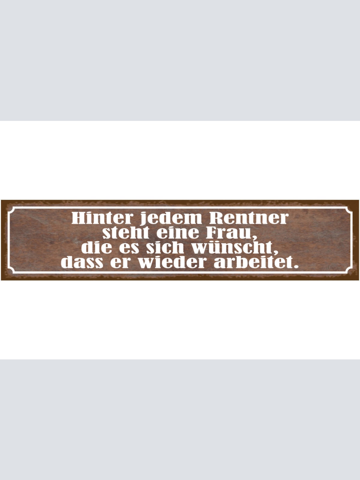 Schild Hinter Jedem Rentner Frau Wünscht Wieder Arbeitet 46 x 10 Blech od. Holz