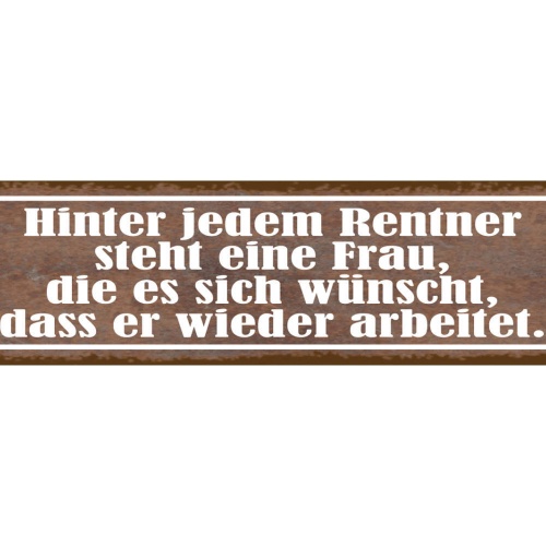Schild Hinter Jedem Rentner Frau Wünscht Wieder Arbeitet 46 x 10 Blech od. Holz
