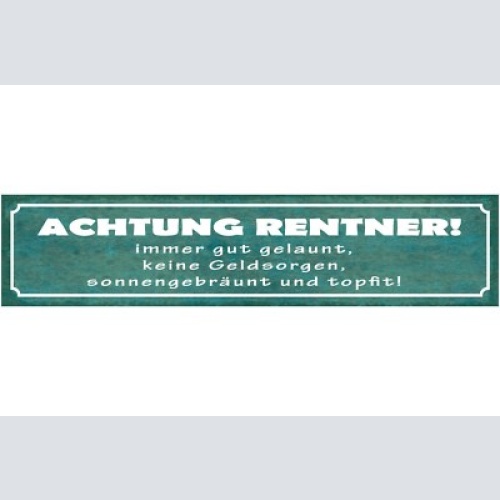 Schild achtung rentner immer gut gelaunt keine geldsorgen sonnengebräunt topfit