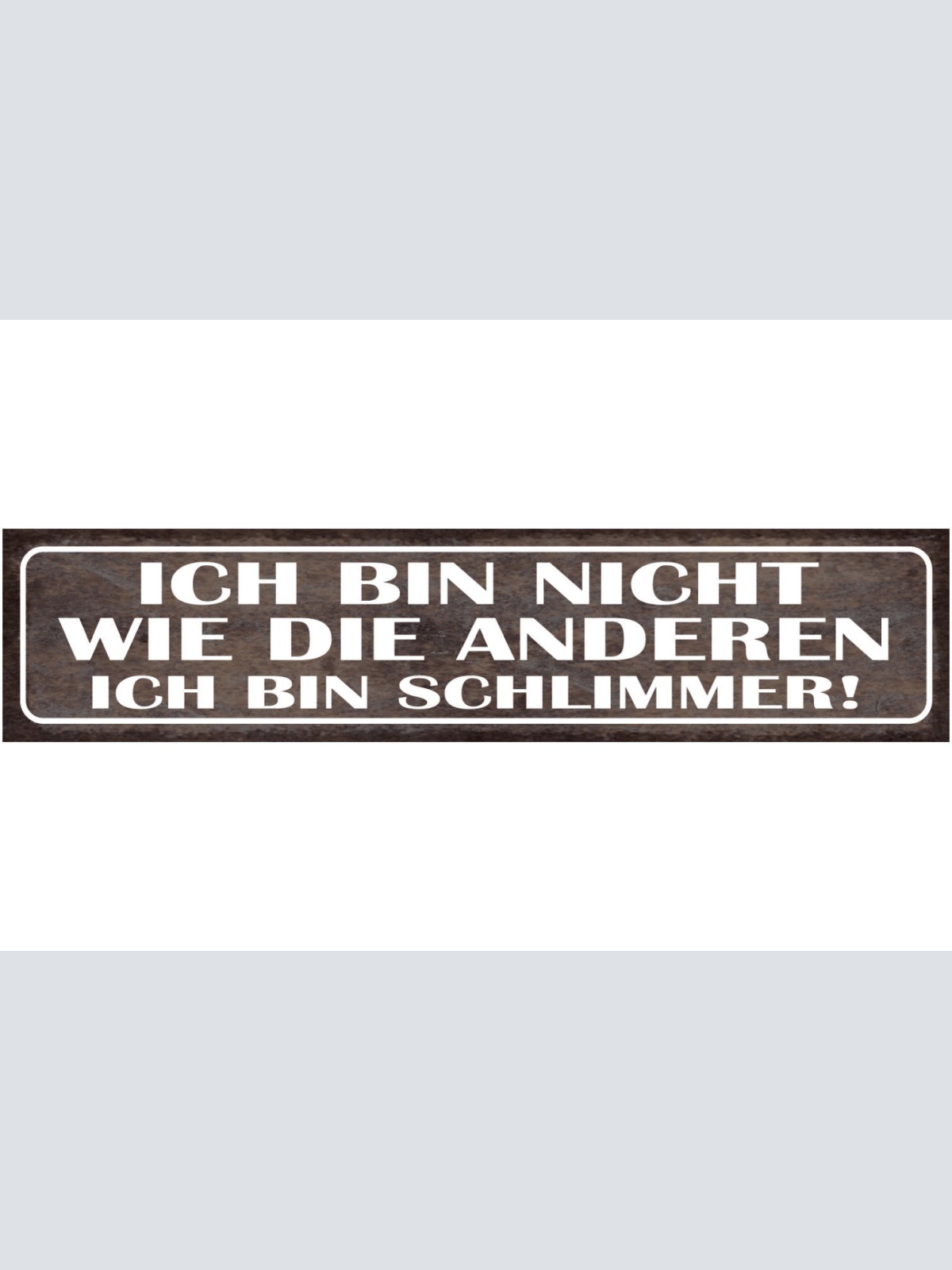 Schild Ich Bin Nicht Wie Die Anderen Ich Bin Schlimmer 46 x 10 Blech od. Holz