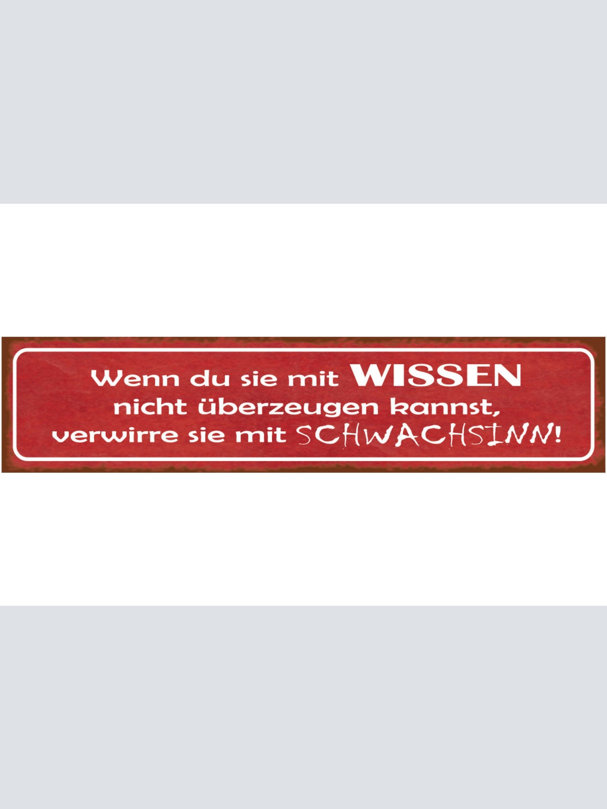Schild Wenn Du Sie Mit Wissen Nicht Überzeugen Kannst Verwirre Mit Schwachsinn