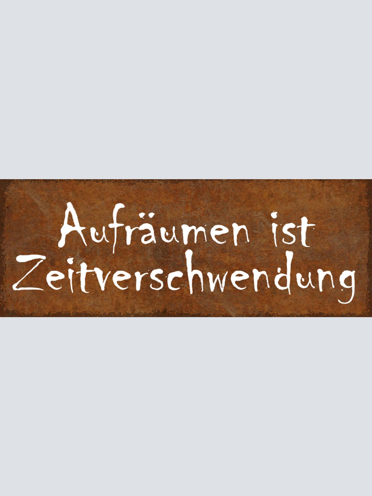 Schild Aufräumen Ist Zeitverschwendung Unordnung Chaos 27x10 Blech od.Holz