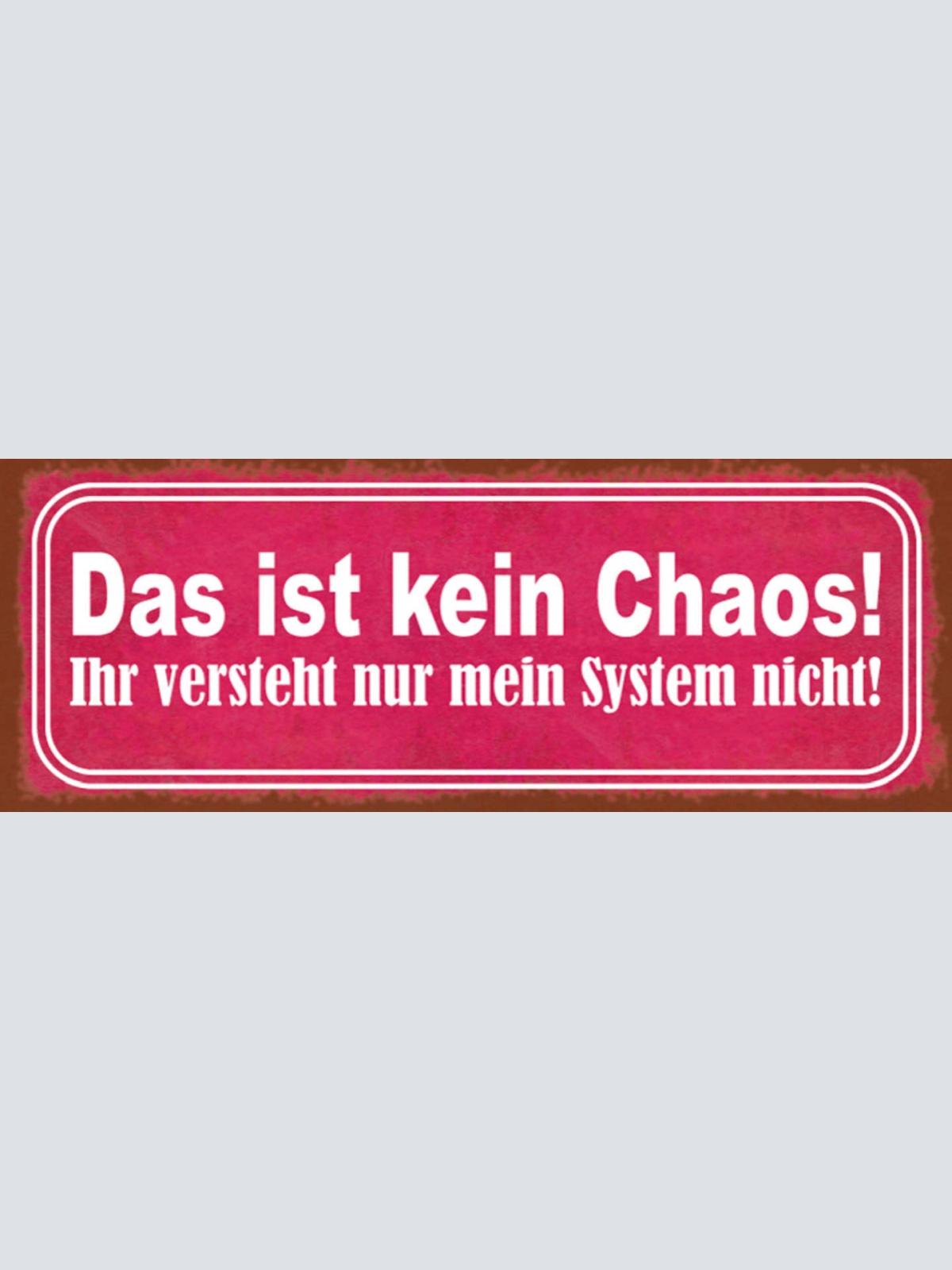 Schild Das Ist Kein Chaos Ihr Versteht Nur Mein System Nicht 27x10 Blech od.Holz