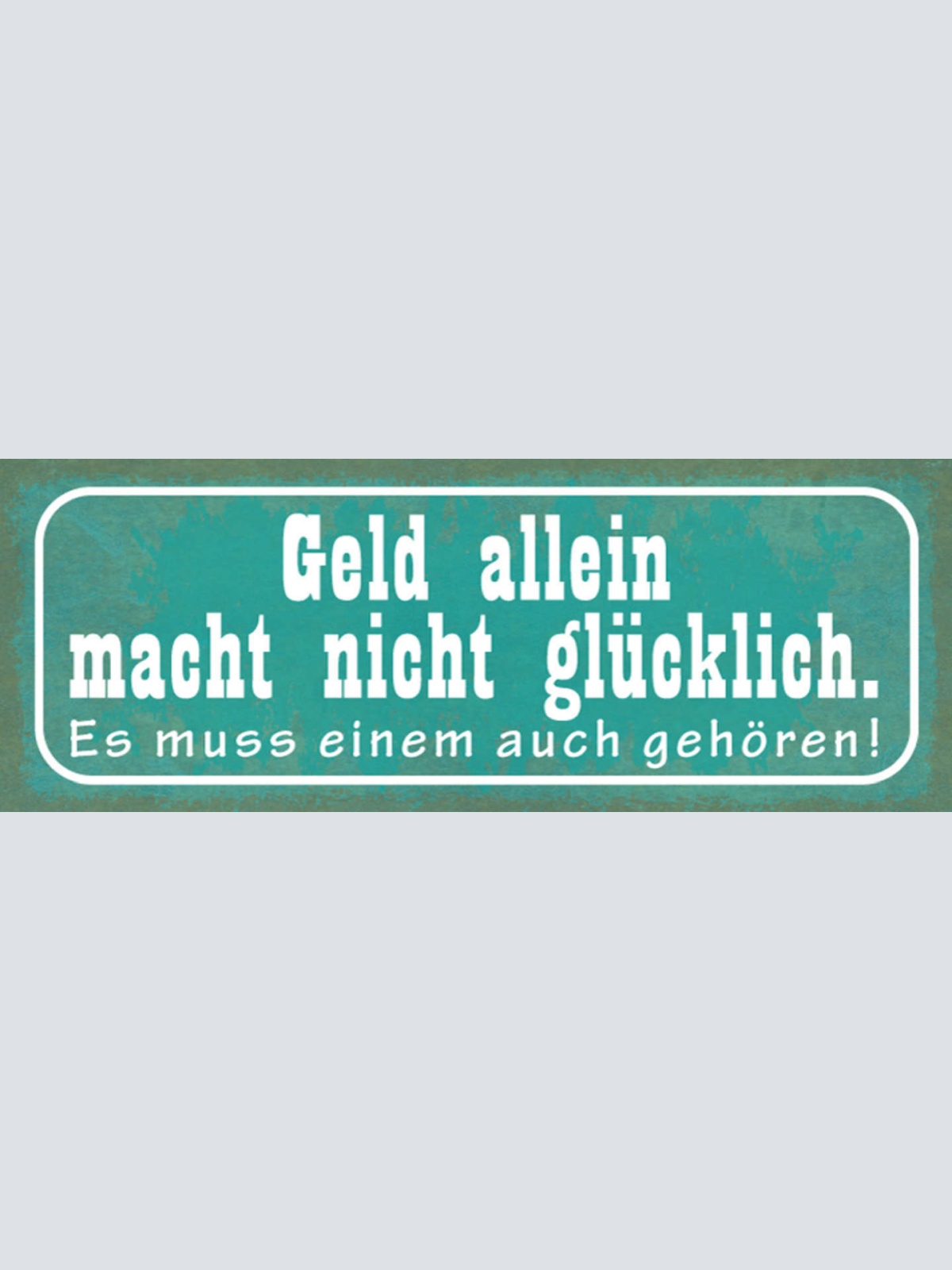 Schild Geld Alleine Macht Nicht Glücklich Es Muss Einem Auch Gehören 27x10