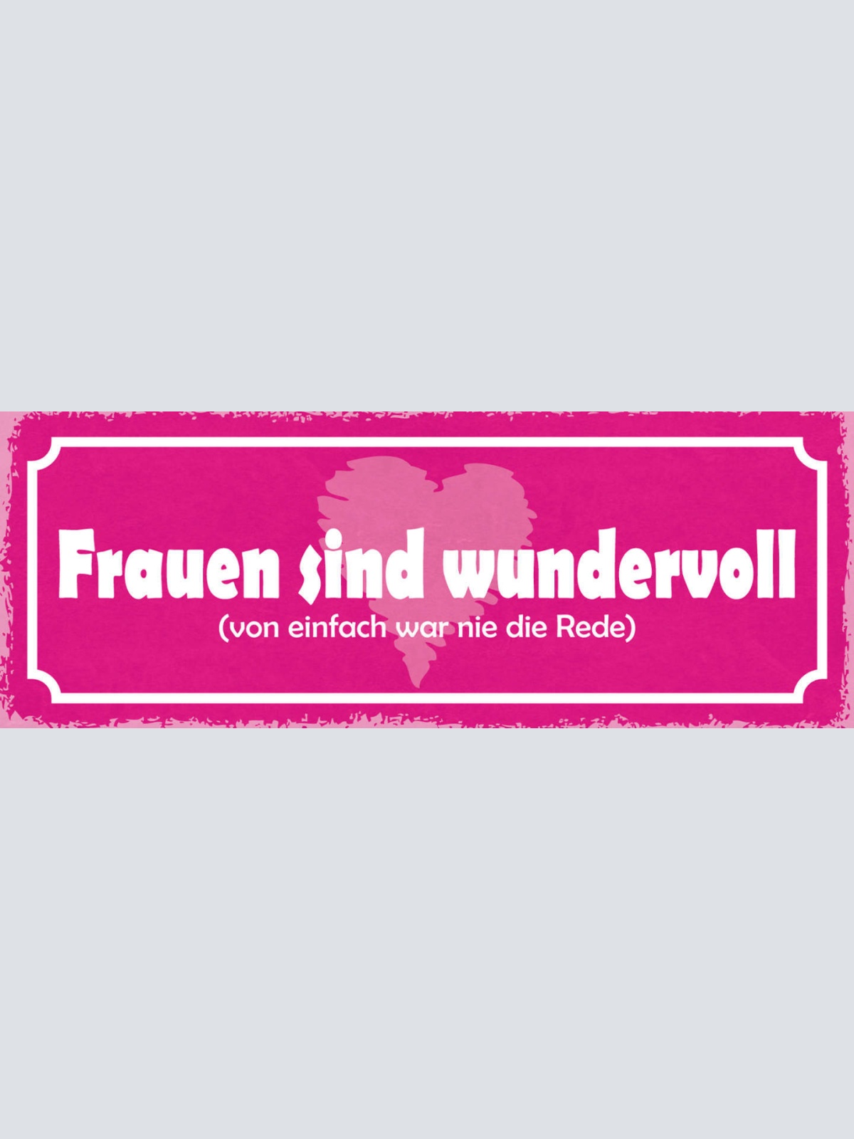 Schild Frauen Sind Wundervoll Von Einfach War Nie Die Rede 27x10 Blech od.Holz