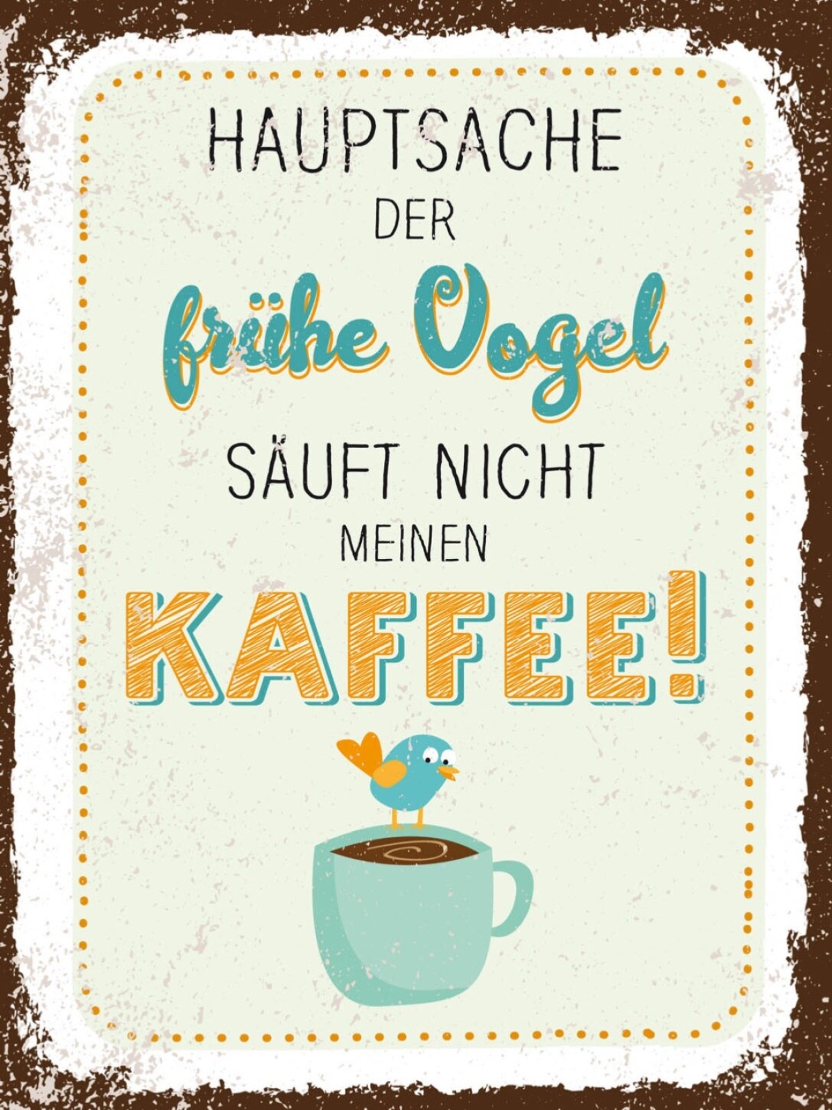 Schild Hauptsache Frühe Vogel Säuft Nicht Kaffee 12x18 20x30 30x40 Blech/Holz