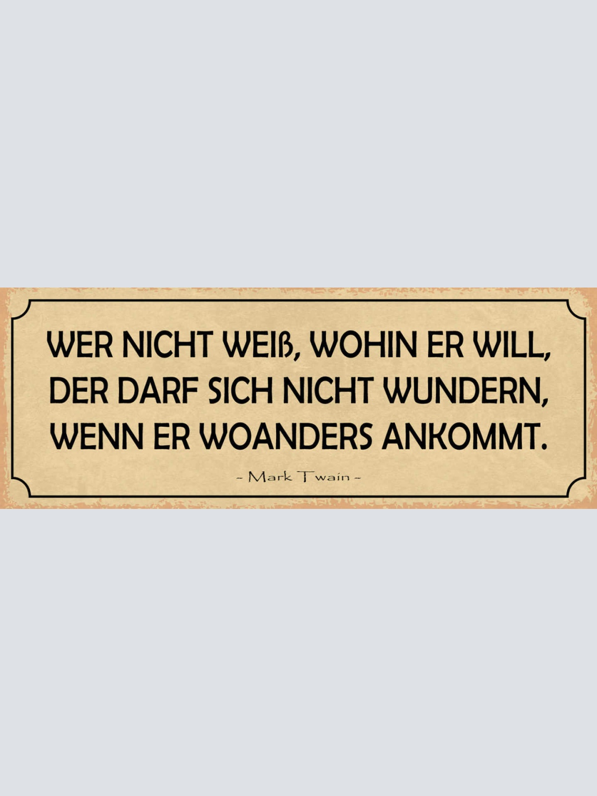 Schild Wer Nicht Weiß Wohin Darf Sich Nicht Wundern Wenn Woanders Ankommt Twain