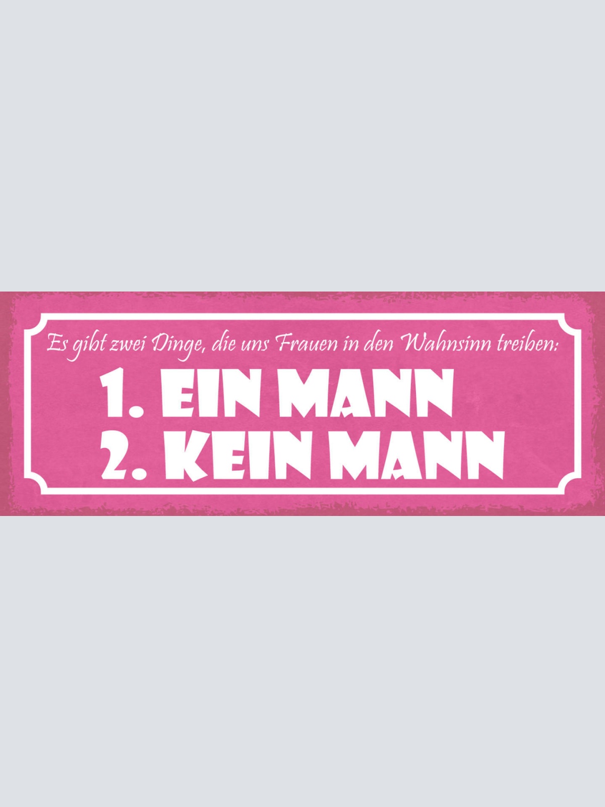 Schild Es Gibt 2 Dinge Die Uns Männer In Den Wahnsinn Treiben (K)ein Mann 27x10