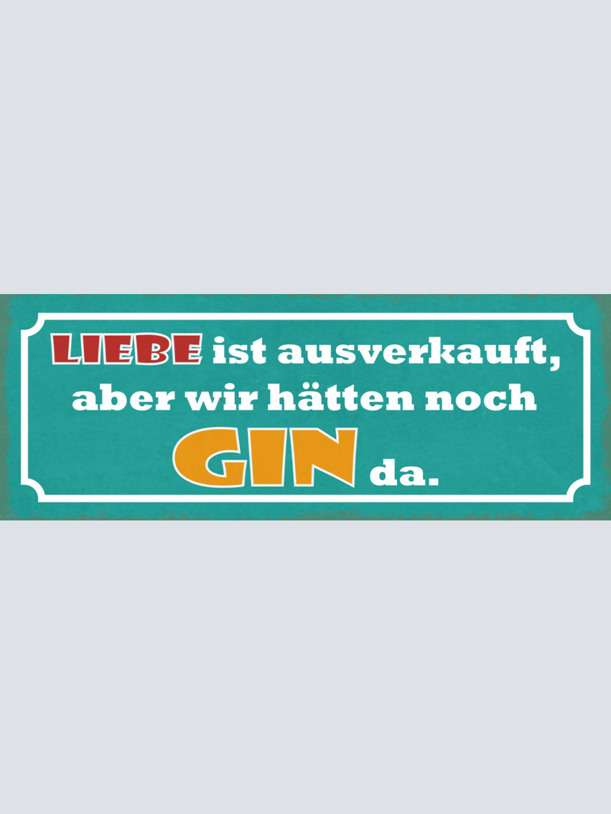 Schild Liebe Ist Ausverkauft Aber Wir Hätten Noch Gin Da 27x10 Blech od.Holz