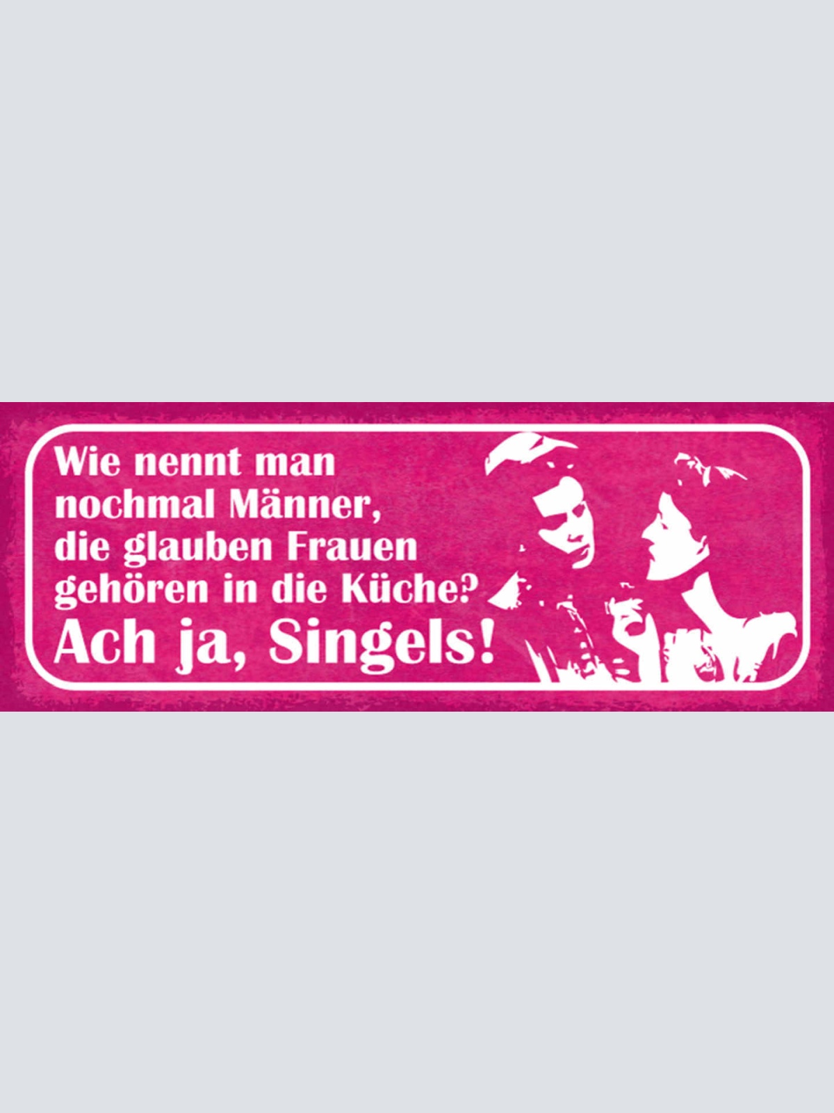Schild Wie Nennt Man Nochmal Männer Die Glauben Frauen Gehören In Küche Singels