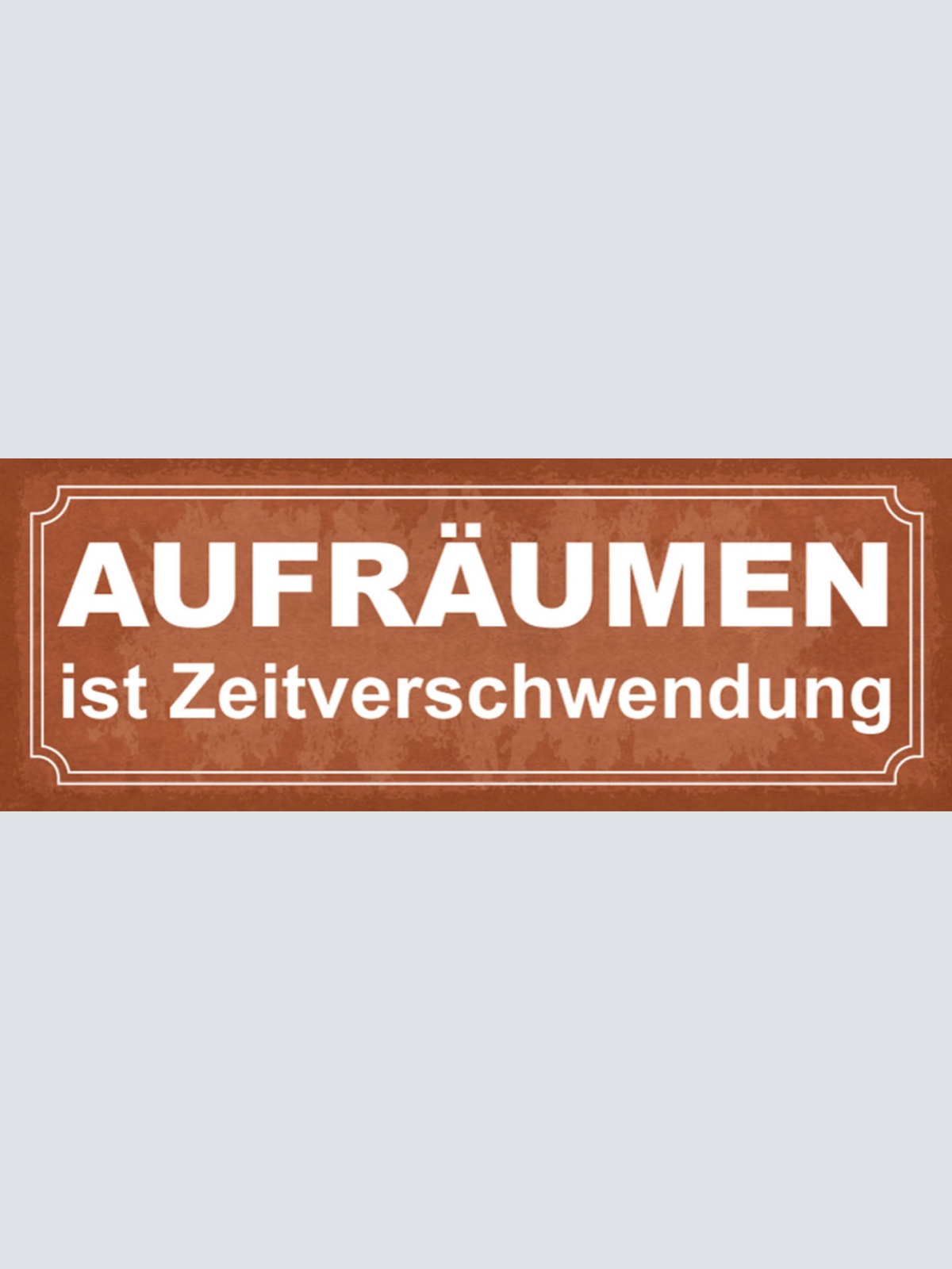 Schild Aufräumen Ist Zeitverschwendung Unordnung Chaos 27x10 Blech od.Holz