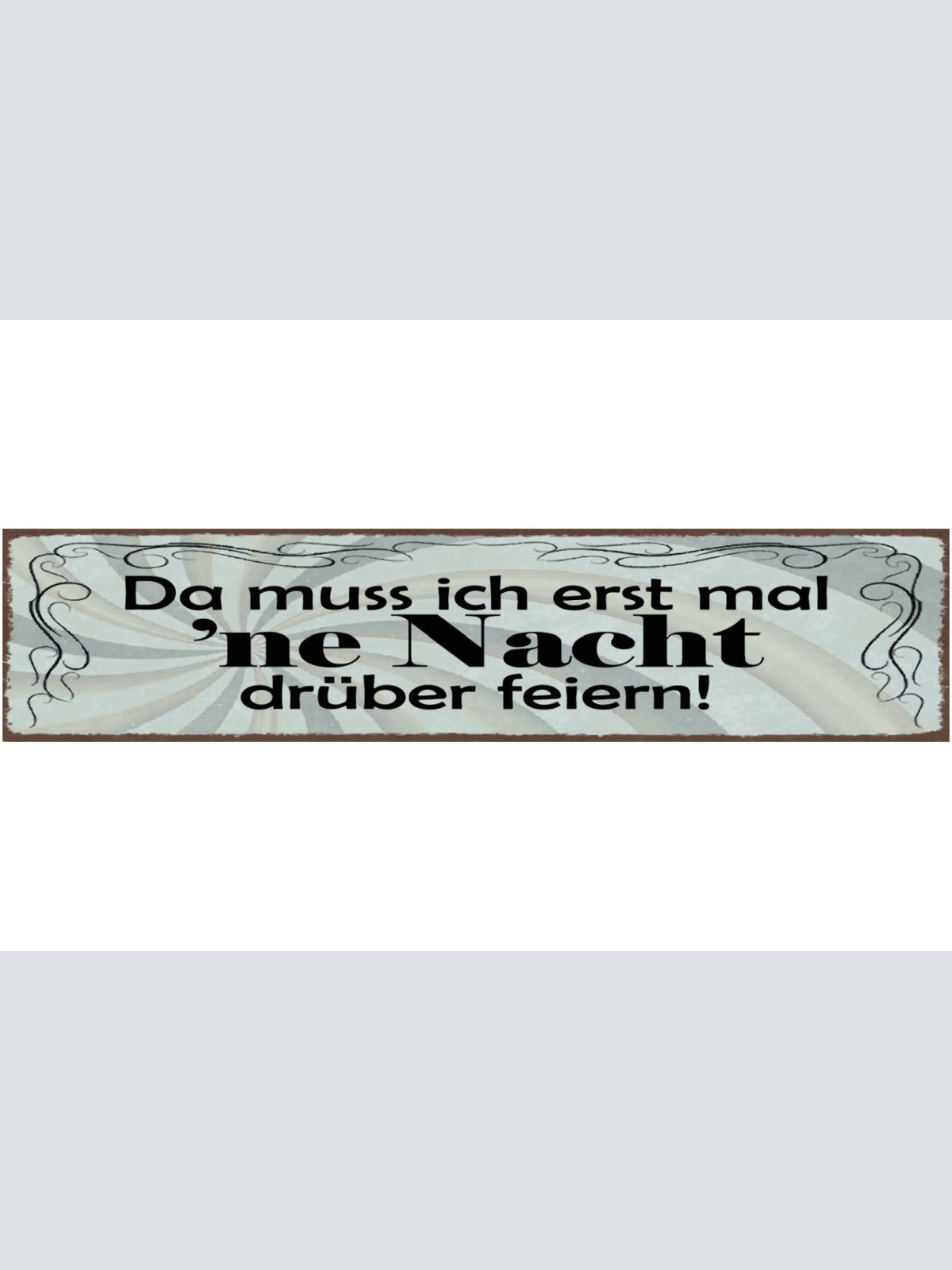 Schild Da Muss Ich Erst Ne Nacht Darüber Feiern Party 46 x 10 Blech od. Holz