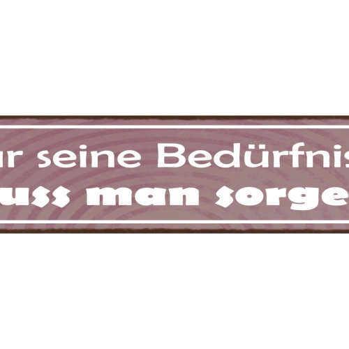 Schild Für Seine Bedürfnisse Muss Man Sorgen Arbeit Leben 46 x 10 Blech od. Holz