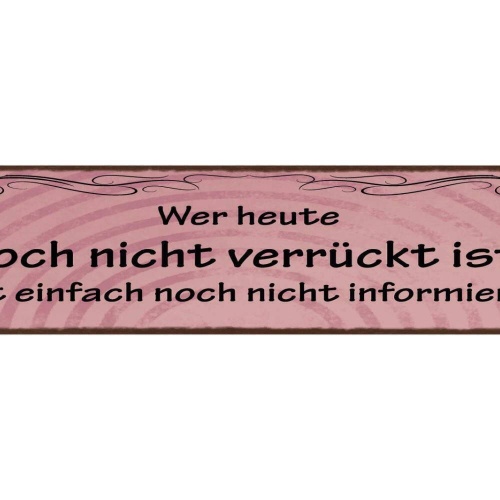 Schild wer heute noch nicht verrückt ist ist einfach noch nicht informiert 46x10