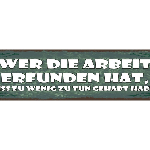 Schild Wer Die Arbeit Erfunden Hat Muss Zu Wenig Zutun Gehabt Haben 46 x 10